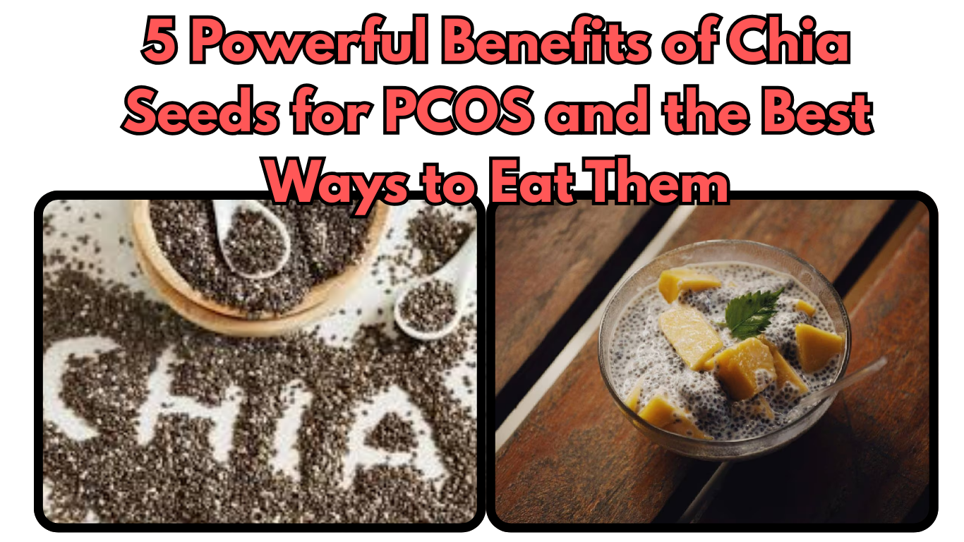 5 Powerful Benefits of Chia Seeds for PCOS and the Best Ways to Eat Them
