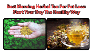 Best Morning Herbal Tea For Fat Loss: Start Your Day The Healthy Way